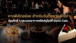 คาเฟ่เค้กอร่อย Davin Cafe บรรยากาศคาเฟ่สไตล์ยุโรปกับเค้กโฮมเมดและกาแฟพรีเมียม