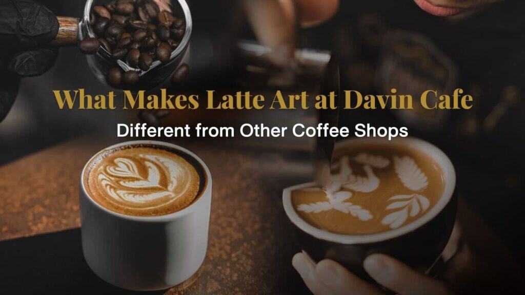 Latte art specialty coffee crafted by barista at Davin Cafe showing latte art technique in a premium coffee cafe