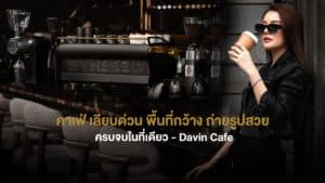 บรรยากาศภายใน DAVIN CAFE คาเฟ่ เลียบด่วน สไตล์โมเดิร์นที่มีเครื่องชงกาแฟระดับโปรและมุมถ่ายรูปสวย เหมาะสำหรับนั่งพักผ่อนและใช้ชีวิตชิลในเมือง