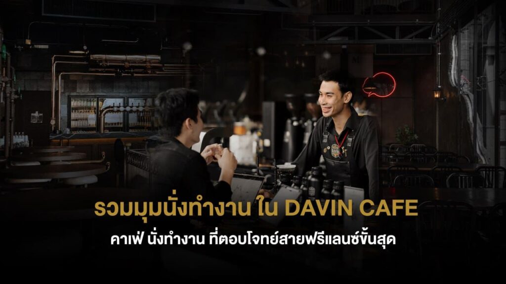 DAVIN CAFE คาเฟ่นั่งทำงานระดับพรีเมียม รวมมุมทำงานหลากหลาย เหมาะสำหรับฟรีแลนซ์ ประชุม และโฟกัสงานใน work cafe ที่ออกแบบเพื่อ productivity สูงสุด